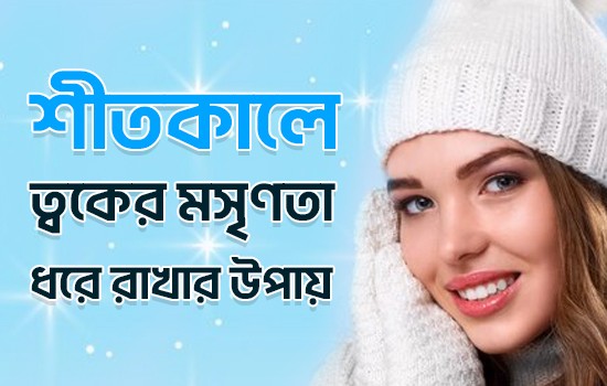 শীতকালে ত্বকের মসৃণতা ধরে রাখার উপায়